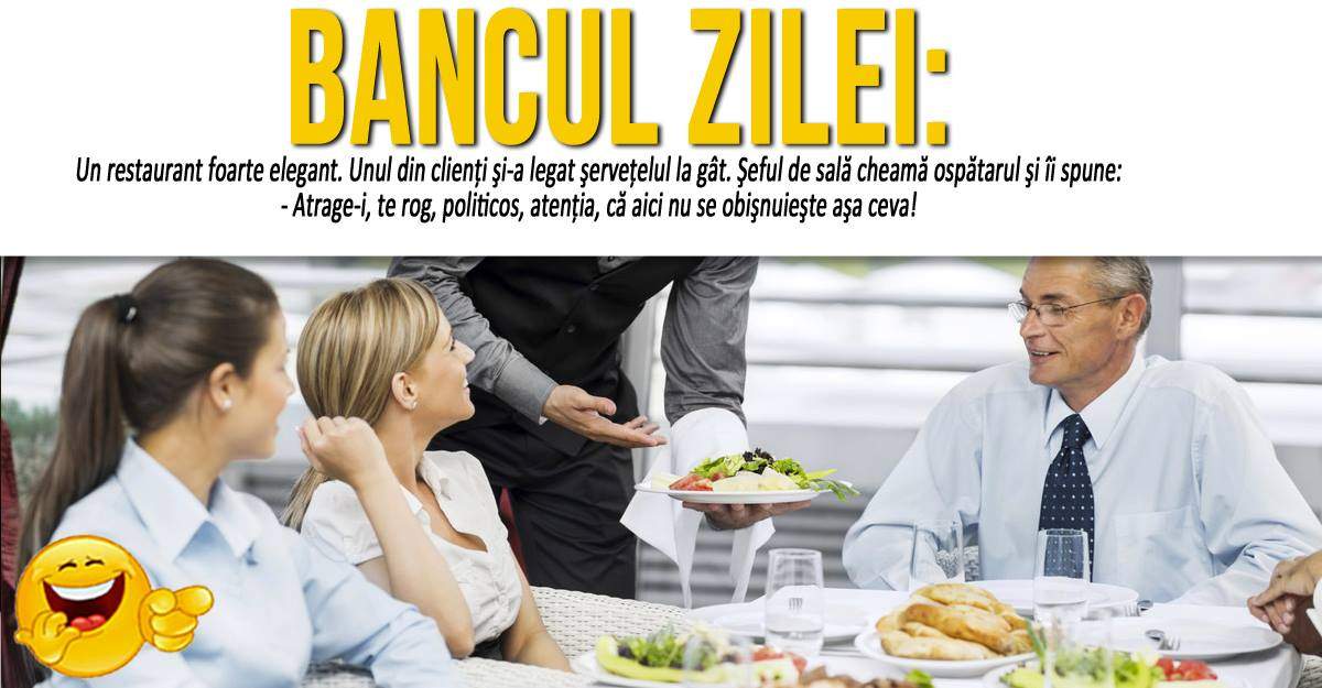 BANCUL ZILEI: "Un restaurant foarte elegant. Unul din clienţi şi-a legat şerveţelul la gât"