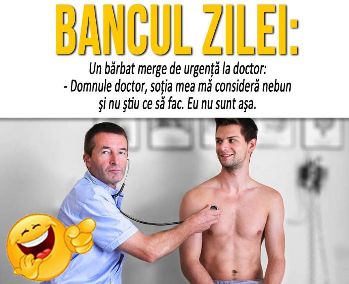 BANCUL ZILEI: "Un bărbat merge de urgenţă la doctor şi..."