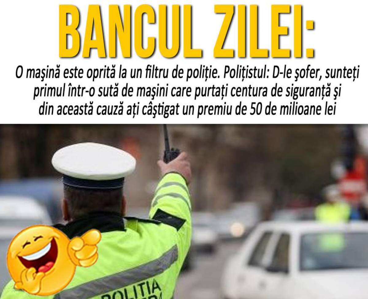 BANCUL ZILEI: "O maşină este oprită la un filtru de poliţie"