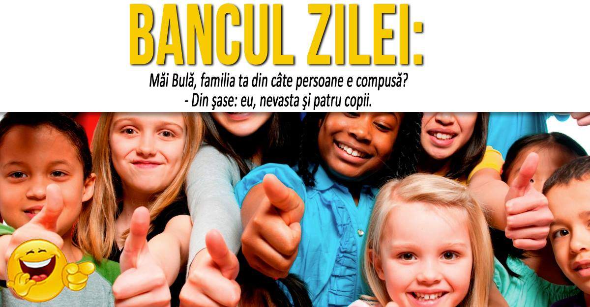 BANCUL ZILEI: "Bulă, familia ta din câte persoane e compusă?"