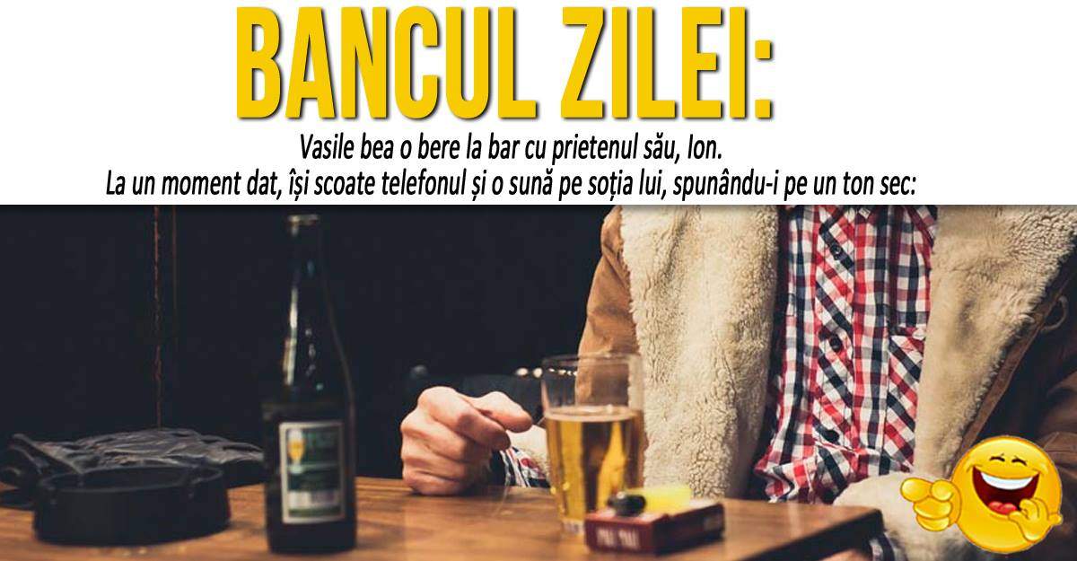 BANCUL ZILEI: "Vasile bea o bere la bar cu prietenul său, Ion"