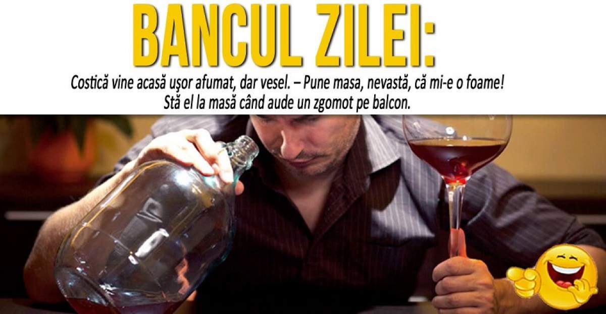 BANCUL ZILEI: "Costică vine acasă uşor afumat, dar vesel..."