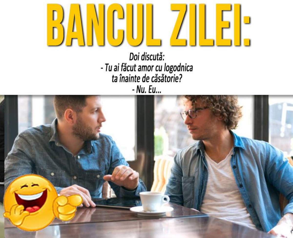 BANCUL ZILEI: ”Doi discută: - Tu ai făcut amor cu logodnica ta înainte de căsătorie? - Nu. Eu...”