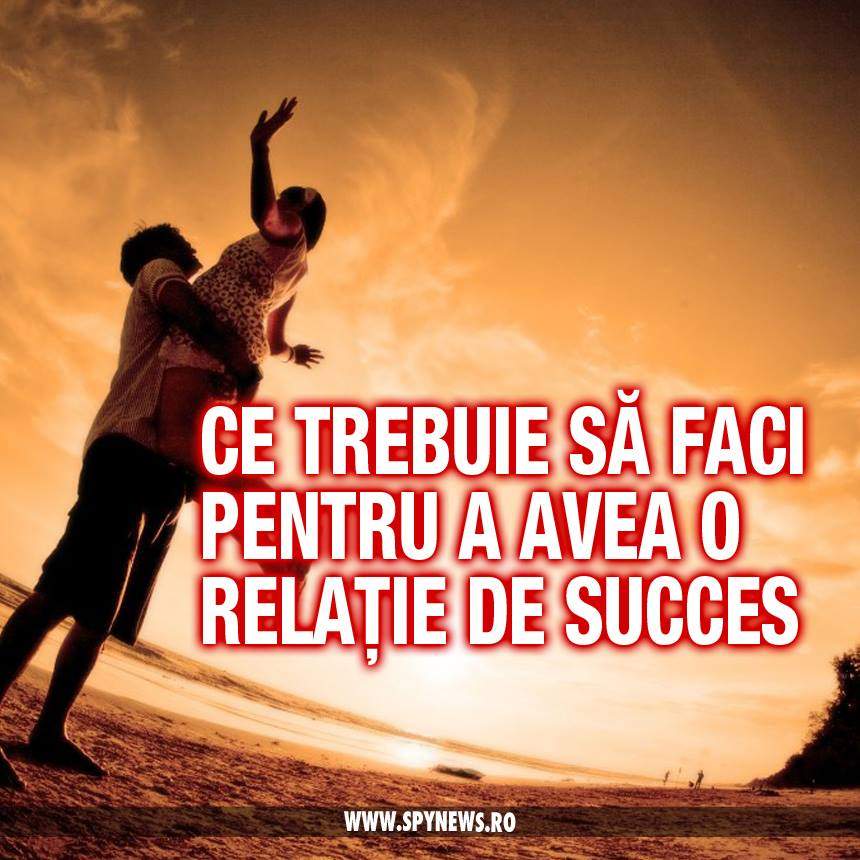 VIDEO / Ce trebuie să faci pentru a avea o relație de succes