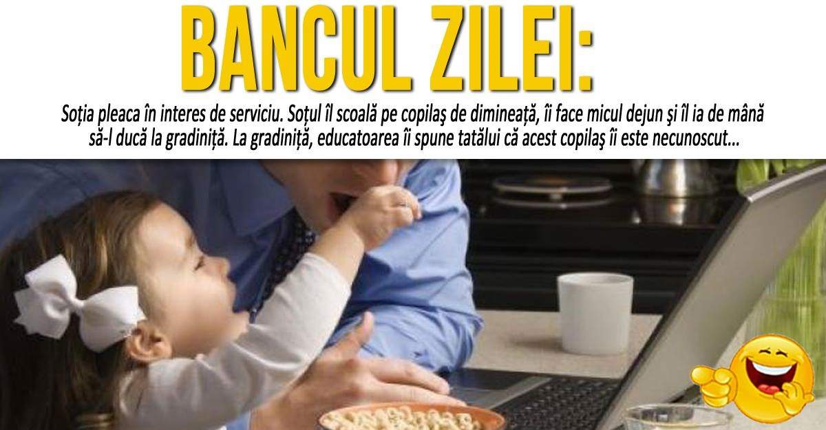 BANCUL ZILEI: "Soţia pleaca în interes de serviciu. Soţul îl scoală pe copilaş de dimineaţă..."