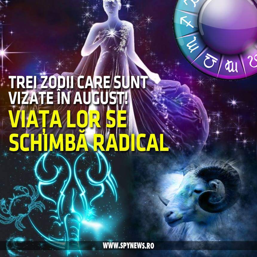 Trei zodii care sunt vizate în august! Viața lor se schimbă radical