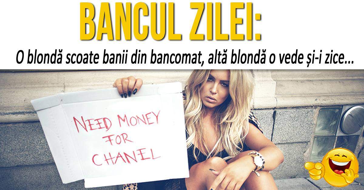 BANCUL ZILEI: ”O blondă scoate banii din bancomat, altă blondă o vede și-i zice...”