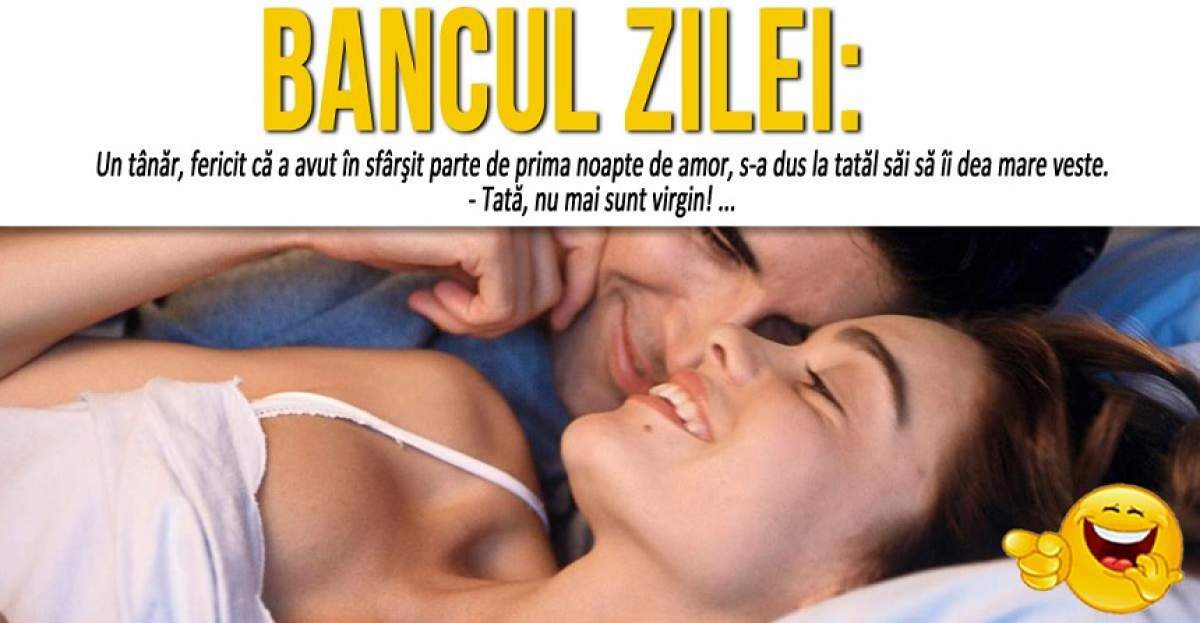 BANCUL ZILEI: "Un tânăr, fericit că a avut în sfârşit parte de prima noapte de amor..."