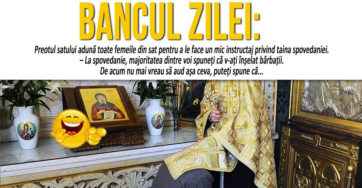 BANCUL ZILEI: ”Preotul adună toate femeile din sat”