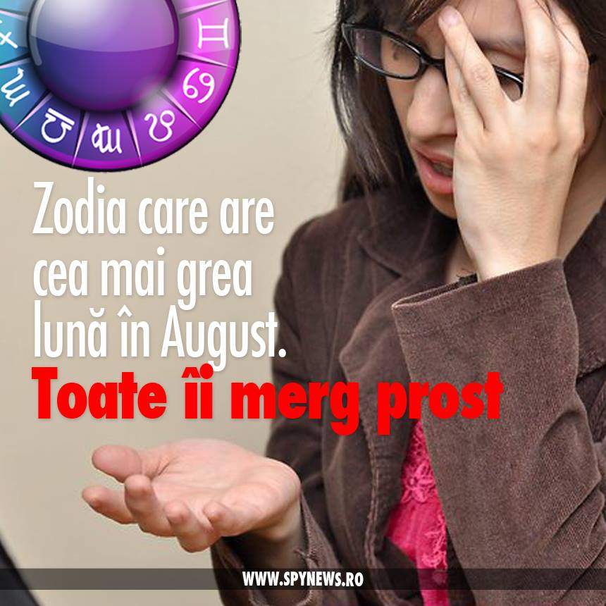 Zodia care are cea mai grea lună în August. Toate îi merg prost