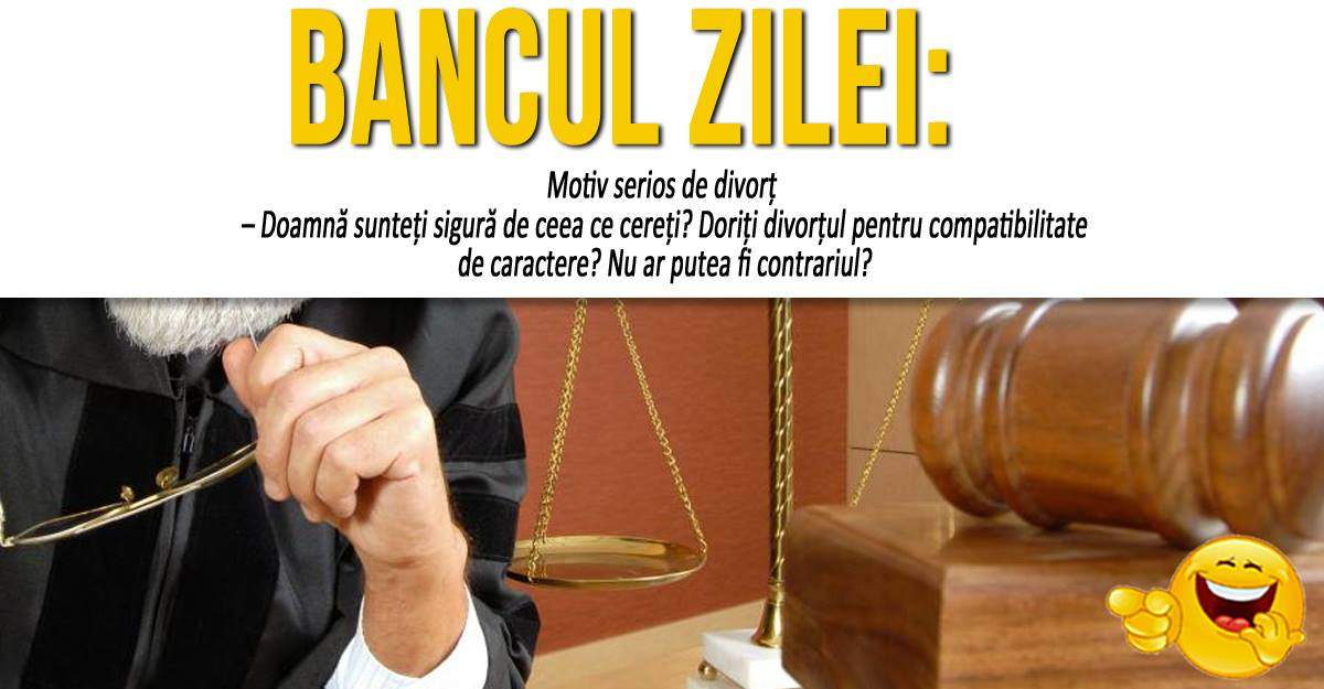 BANCUL ZILEI: "Un motiv serios de divorţ..."