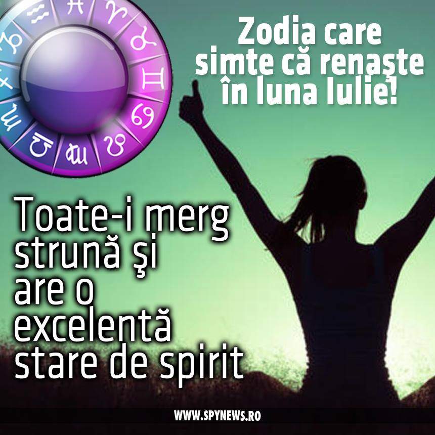 Zodia care simte că renaşte în luna Iulie! Toate-i merg strună şi are o excelentă stare de spirit