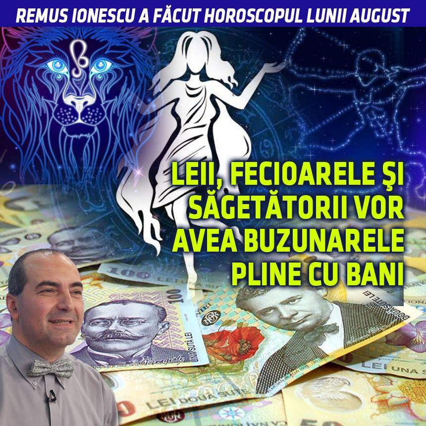 Remus Ionescu a făcut horoscopul lunii august. Leii, Fecioarele şi Săgetătorii vor avea buzunarele pline cu bani