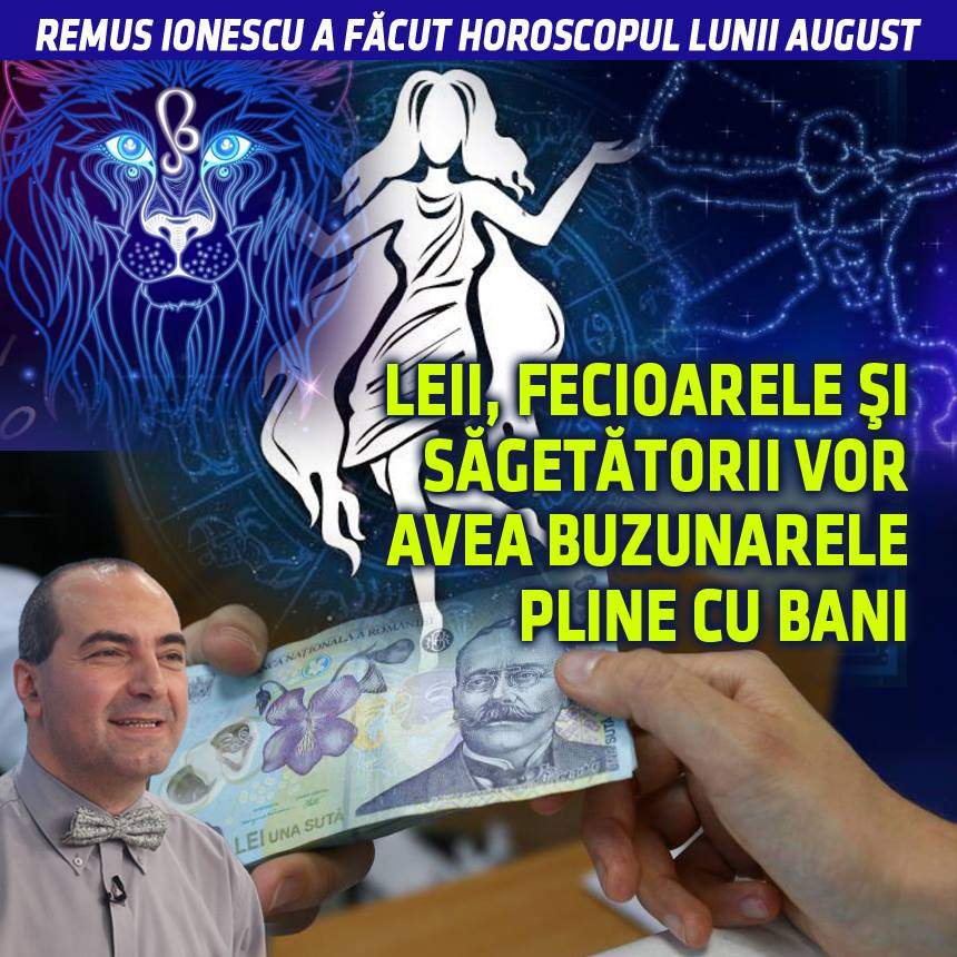 Remus Ionescu a făcut horoscopul lunii august. Leii, Fecioarele şi Săgetătorii vor avea buzunarele pline cu bani