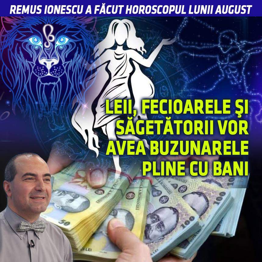 Remus Ionescu a făcut horoscopul lunii august. Leii, Fecioarele şi Săgetătorii vor avea buzunarele pline cu bani