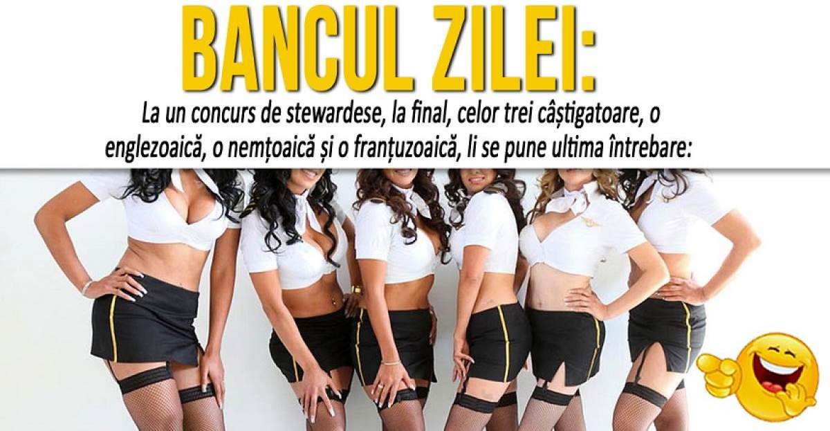 BANCUL ZILEI: "La un concurs de stewardese, la final, celor trei câștigatoare..."