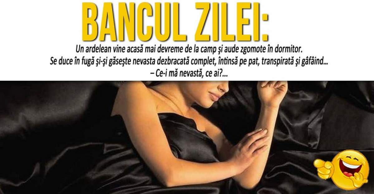 BANCUL ZILEI: "Un ardelean vine acasă mai devreme de la câmp şi aude zgomote în dormitor..."