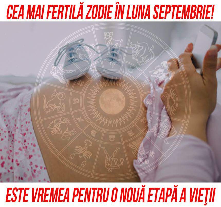 Cea mai fertilă zodie în luna Septembrie! Este vremea pentru o nouă etapă a vieţii