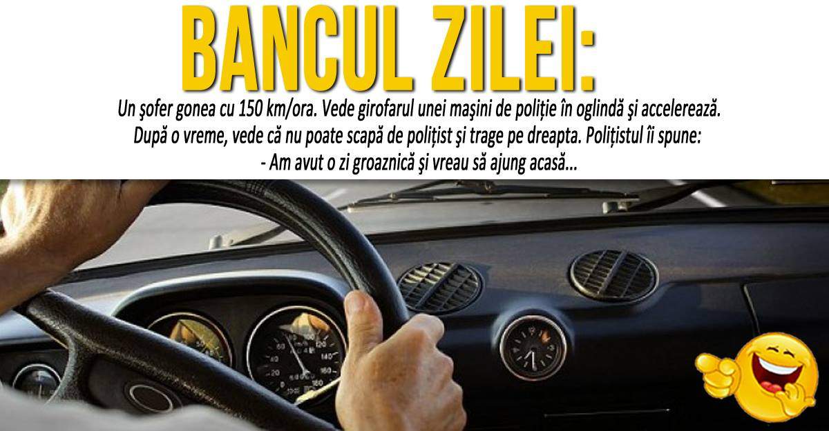 BANCUL ZILEI: "Un şofer mergea pe autostradă cu o viteză foarte mare. Se întâlneşte cu poliţia şi..."