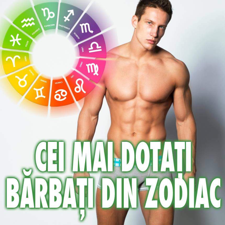 Cei mai dotaţi bărbaţi ai zodiacului! Săgetătorii sunt foarte pasionali, iar Taurii sunt puşi pe treabă