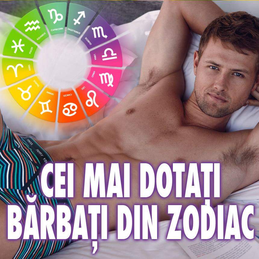 Cei mai dotaţi bărbaţi ai zodiacului! Săgetătorii sunt foarte pasionali, iar Taurii sunt puşi pe treabă