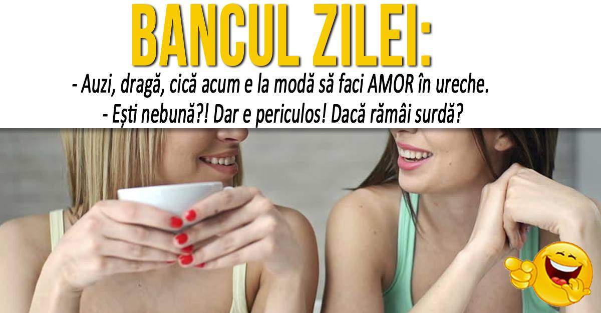 BANCUL ZILEI: "Două doamne elegante: «- Auzi, dragă, cică acum e la modă să faci AMOR în ureche»"