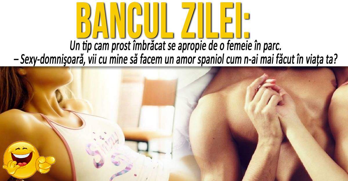 BANCUL ZILEI: "Sexy-domnişoară, vii cu mine să facem un amor spaniol cum n-ai mai făcut în viața ta?"