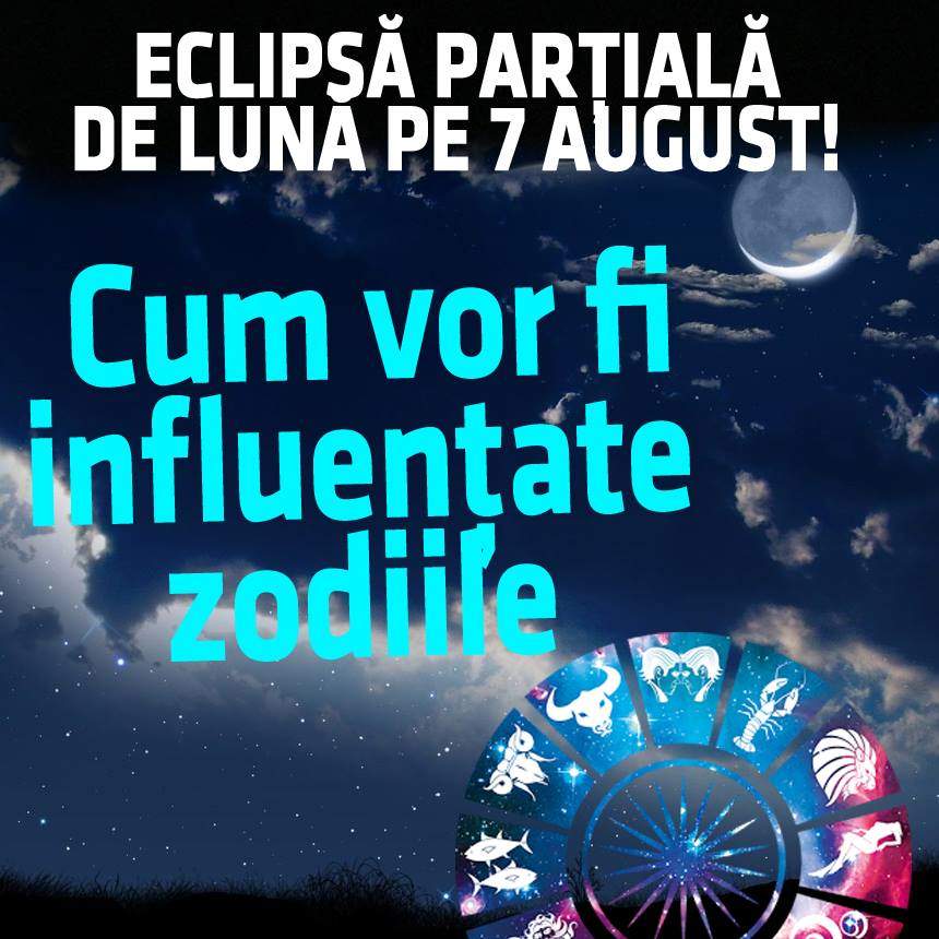 Eclipsă parțială de lună pe 7 August! Cum vor fi influențate zodiile