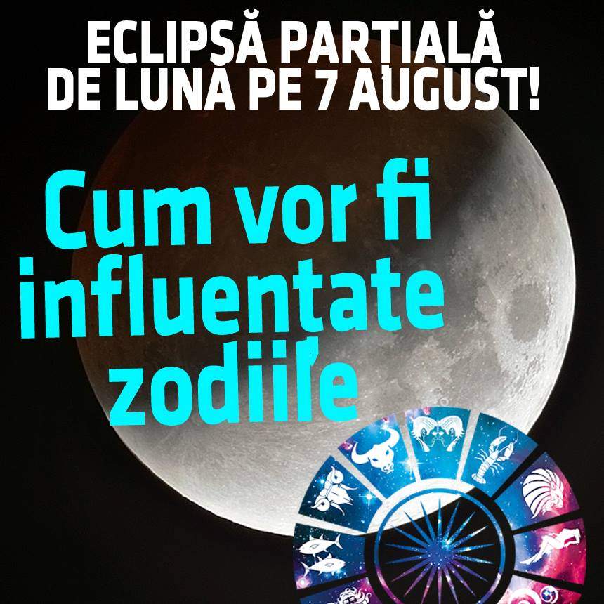 Eclipsă parțială de lună pe 7 August! Cum vor fi influențate zodiile