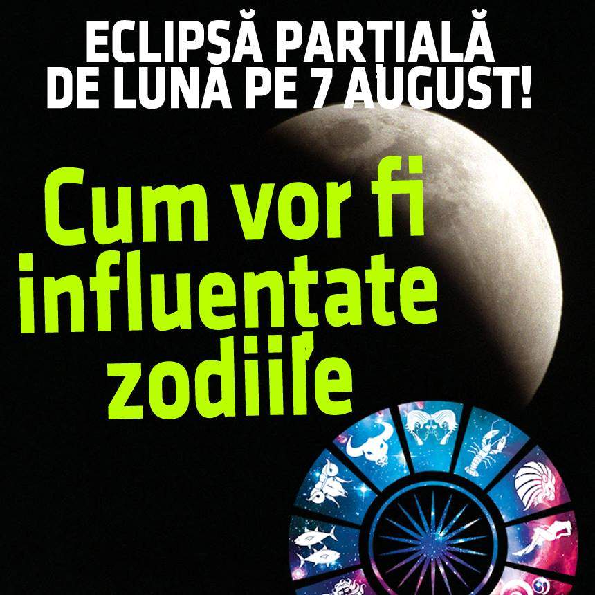 Eclipsă parțială de lună pe 7 August! Cum vor fi influențate zodiile