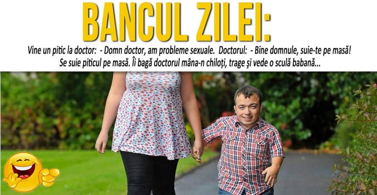 BANCUL ZILEI: "Vine un pitic la doctor:  - Domn doctor, am probleme sexuale"