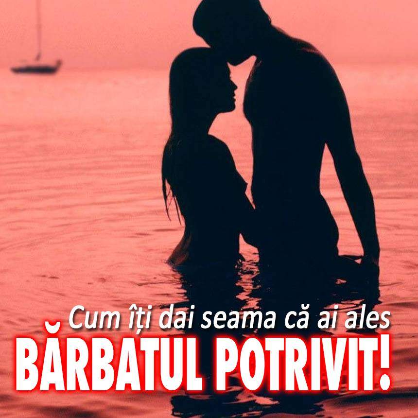 VIDEO / Cum îți dai seama că ai ales bărbatul potrivit! Semnele clare pe care femeile le așteaptă