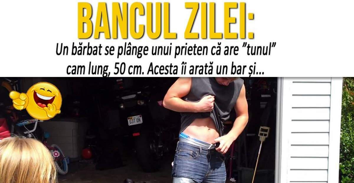 BANCUL ZILEI: ”Un bărbat se plânge unui prieten că are penisul cam lung, 50 cm. Acesta îi arată un bar și...”