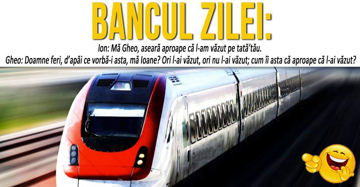 BANCUL ZILEI: "Ion: Mă Gheo, aseară aproape că l-am văzut pe tată’tău"