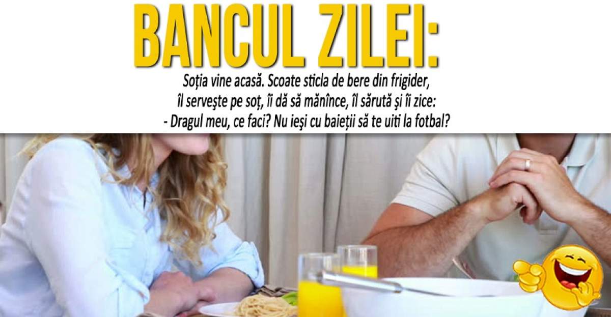 BANCUL ZILEI: "Soţia vine acasă. Scoate sticla de bere din frigider, îl serveşte pe soţ..."