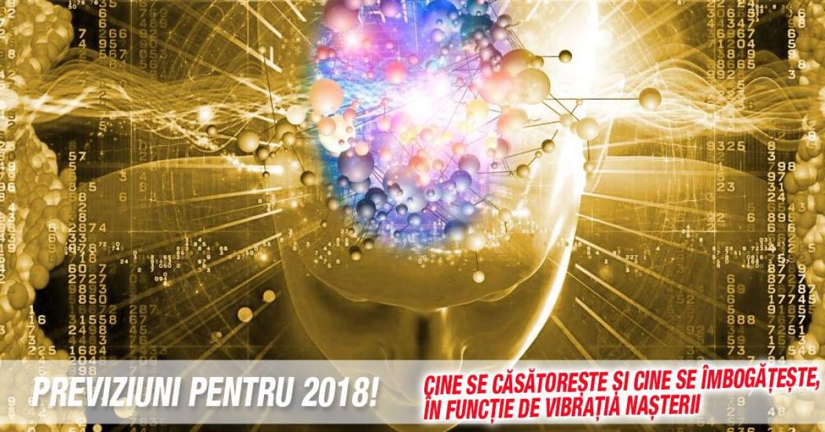 VIDEO / Previziunile pentru 2018 în funcţie de vibraţia naşterii! Cine sunt cei favorizaţi şi cei care se căsătoresc