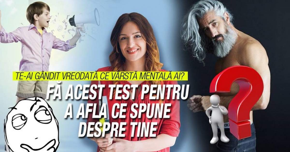 Te-ai gândit vreodată ce vârstă mentală ai? Fă acest test pentru a afla ce spune despre tine