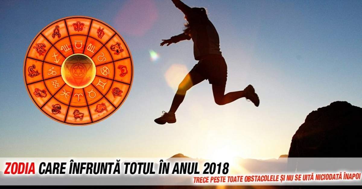 Zodia care înfruntă totul în anul 2018. Trece peste toate obstacolele și nu se uită niciodată înapoi