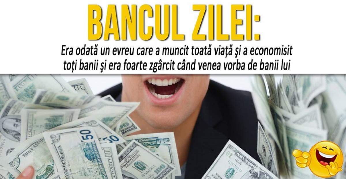 BANCUL ZILEI:  Era odată un evreu care a muncit toată viaţă şi a economisit toţi banii