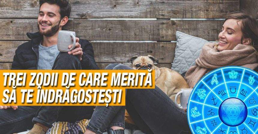 Cele trei zodii de care merită să te îndrăgosteşti