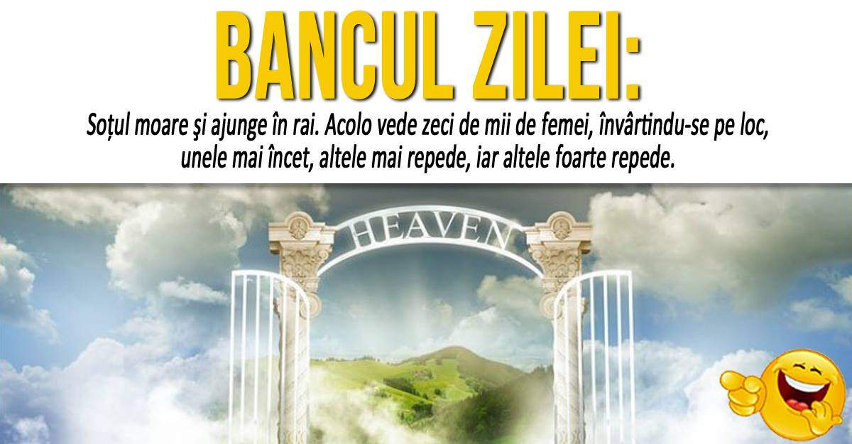 BANCUL ZILEI: "Soțul moare și ajunge în rai. Acolo vede zeci de mii de femei, învârtindu-se pe loc..."