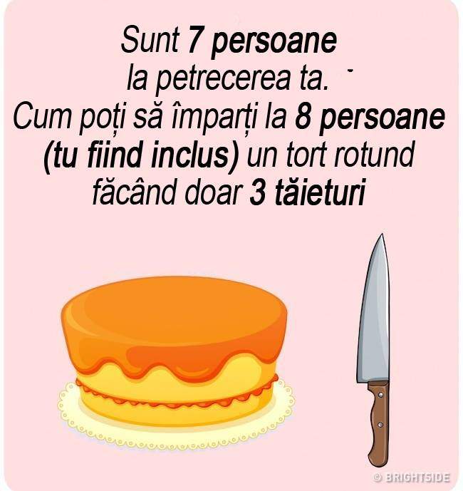 Test simplu: Ai 7 invitaţi la ziua ta. Cum obţii 8 felii, una şi pentru tine, dacă ai voie să tai doar de 3 ori?