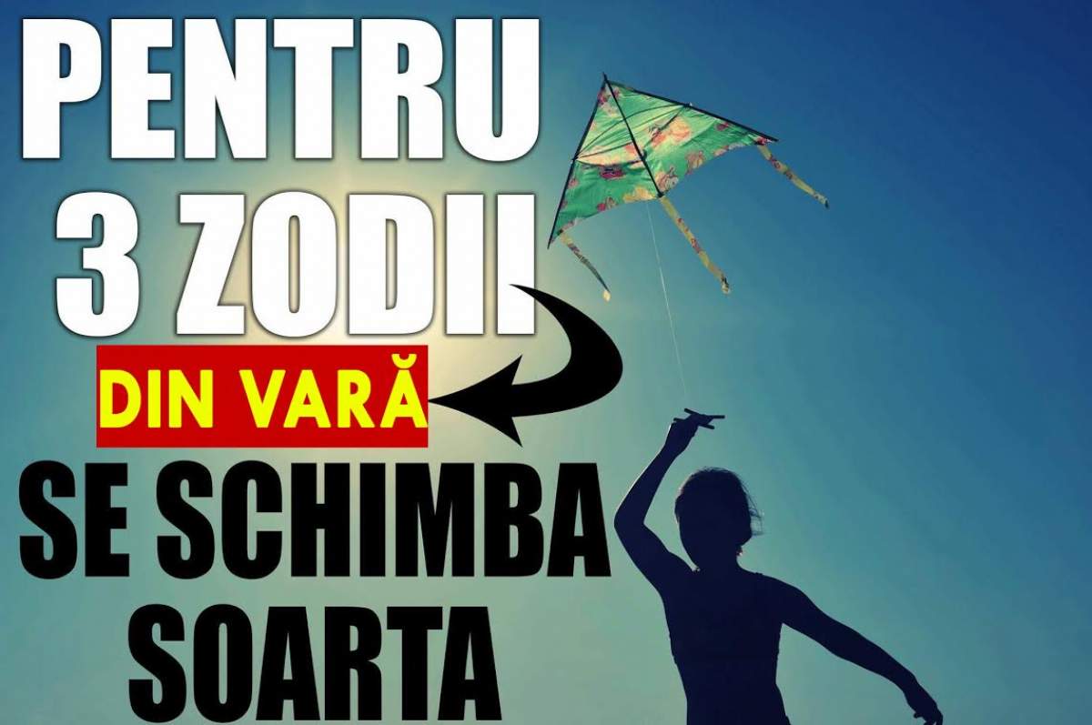 Se schimbă soarta din această vară pentru aceste zodii