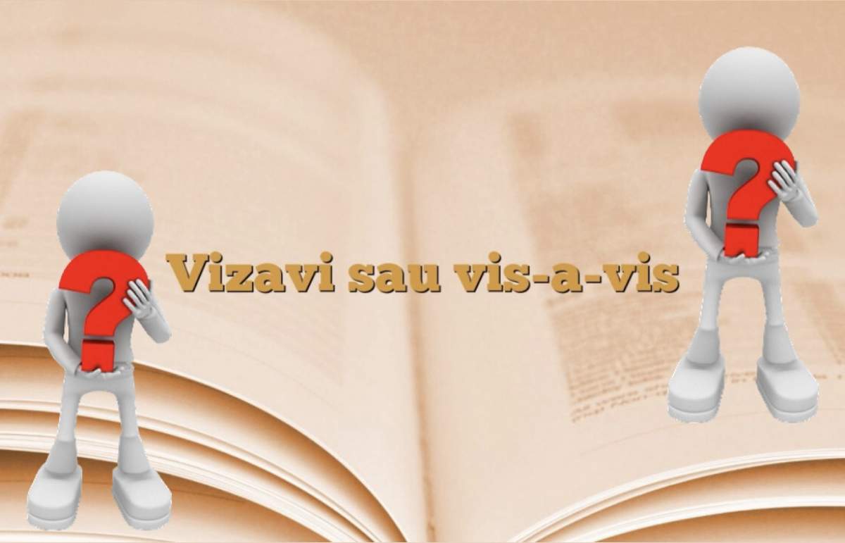 Care este forma corectă: vizavi sau vis a vis? Greșeala des întâlnită în limba română