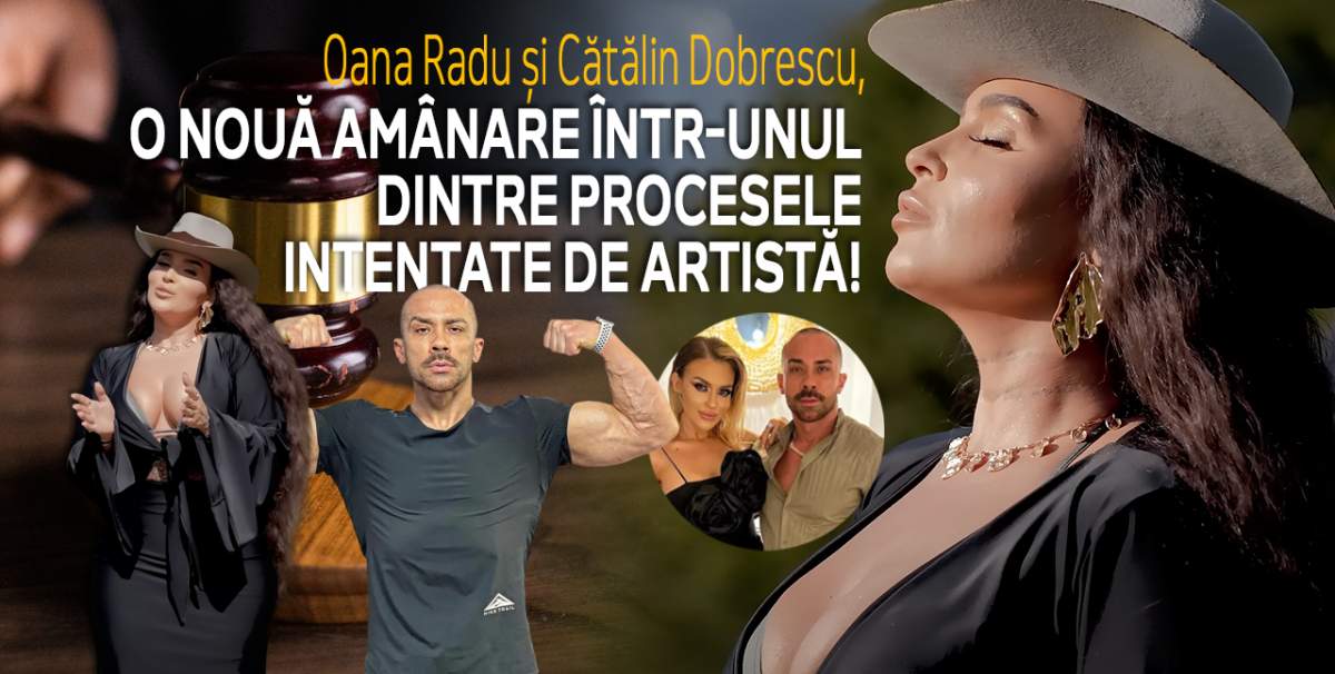 Oana Radu și Cătălin Dobrescu, o nouă amânare într-unul dintre procesele intentate de artistă! Motivul pentru care a fost dat un nou termen