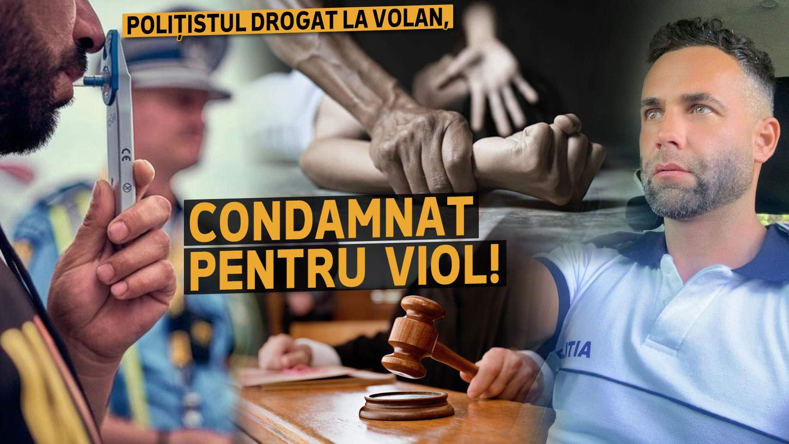 Polițistul drogat la volan, condamnat pentru viol! Detalii exclusive