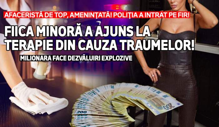 Afaceristă de top, ameninţată! Poliţia a intrat pe fir! Fiica minoră a ajuns la terapie din cauza traumelor! Milionara face dezvăluiri explozive