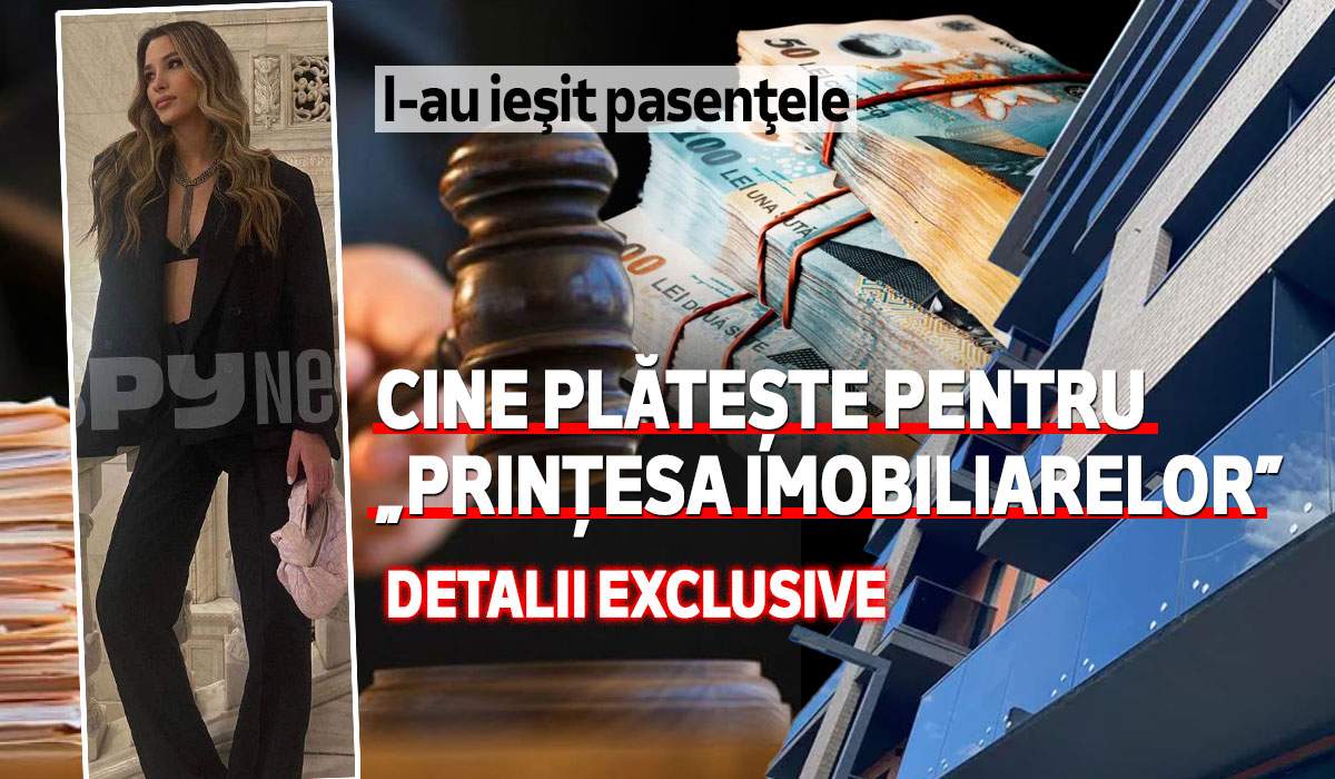 I-au ieşit pasienţele | Cine plătește pentru „Prințesa imobiliarelor” | Detalii exclusive