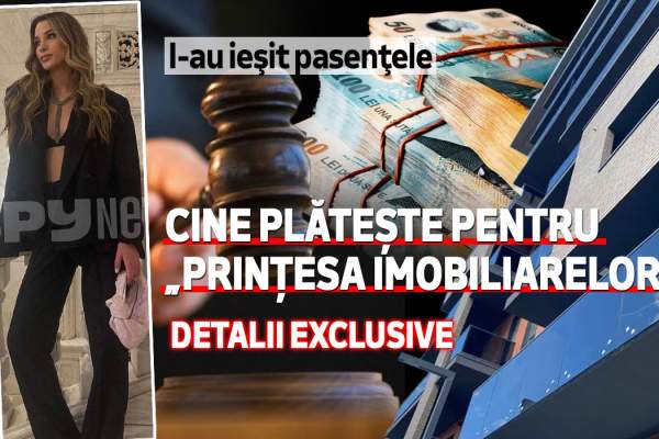 I-au ieşit pasienţele | Cine plătește pentru „Prințesa imobiliarelor” | Detalii exclusive