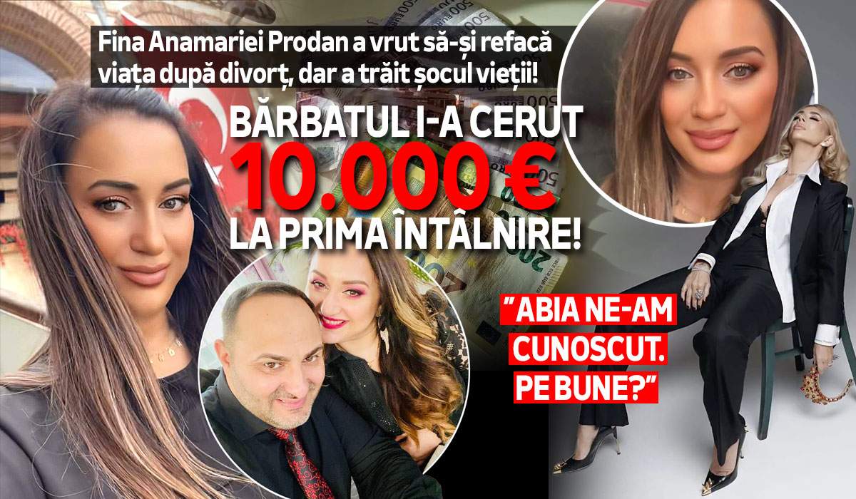 Fina Anamariei Prodan a vrut să-și refacă viața după divorț, dar a trăit șocul vieții!  Bărbatul i-a cerut 10.000 de euro la prima întâlnire: ”Abia ne-am cunoscut. Pe bune?”